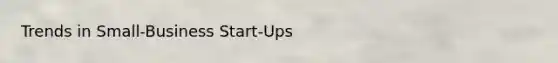 Trends in Small-Business Start-Ups