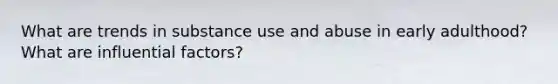 What are trends in substance use and abuse in early adulthood? What are influential factors?