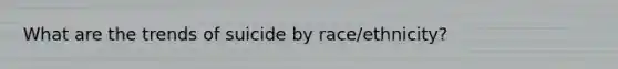 What are the trends of suicide by race/ethnicity?