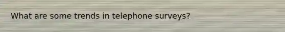 What are some trends in telephone surveys?