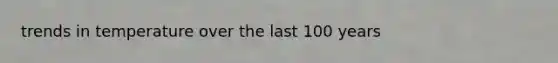 trends in temperature over the last 100 years