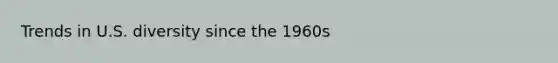 Trends in U.S. diversity since the 1960s