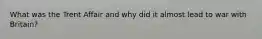 What was the Trent Affair and why did it almost lead to war with Britain?