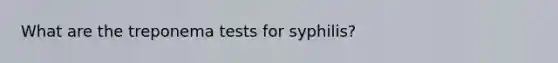 What are the treponema tests for syphilis?