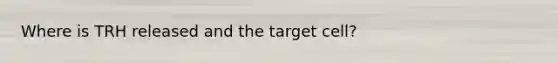 Where is TRH released and the target cell?