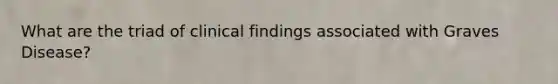 What are the triad of clinical findings associated with Graves Disease?