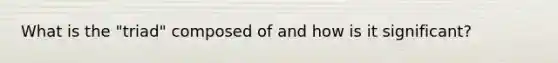 What is the "triad" composed of and how is it significant?