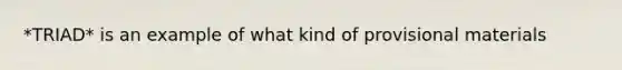 *TRIAD* is an example of what kind of provisional materials