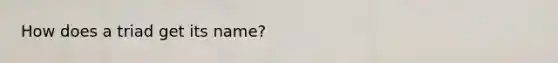 How does a triad get its name?