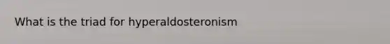 What is the triad for hyperaldosteronism