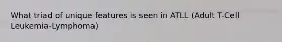 What triad of unique features is seen in ATLL (Adult T-Cell Leukemia-Lymphoma)