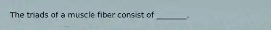 The triads of a muscle fiber consist of ________.