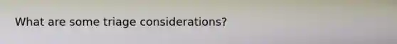 What are some triage considerations?