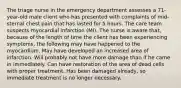 The triage nurse in the emergency department assesses a 71-year-old male client who has presented with complaints of mid-sternal chest pain that has lasted for 5 hours. The care team suspects myocardial infarction (MI). The nurse is aware that, because of the length of time the client has been experiencing symptoms, the following may have happened to the myocardium. May have developed an increased area of infarction. Will probably not have more damage than if he came in immediately. Can have restoration of the area of dead cells with proper treatment. Has been damaged already, so immediate treatment is no longer necessary.