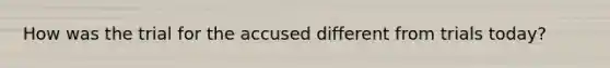 How was the trial for the accused different from trials today?