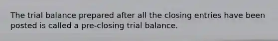 <a href='https://www.questionai.com/knowledge/kroPuglSOF-the-trial-balance' class='anchor-knowledge'>the trial balance</a> prepared after all the <a href='https://www.questionai.com/knowledge/kosjhwC4Ps-closing-entries' class='anchor-knowledge'>closing entries</a> have been posted is called a pre-closing trial balance.