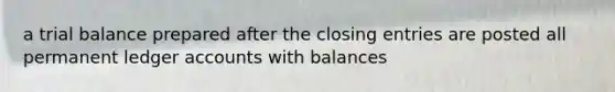 a trial balance prepared after the closing entries are posted all permanent ledger accounts with balances