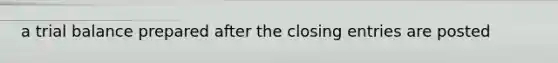a trial balance prepared after the <a href='https://www.questionai.com/knowledge/kosjhwC4Ps-closing-entries' class='anchor-knowledge'>closing entries</a> are posted