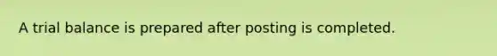 A trial balance is prepared after posting is completed.