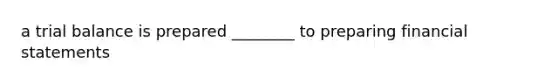 a trial balance is prepared ________ to preparing financial statements