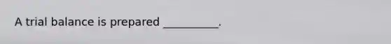 A trial balance is prepared __________.