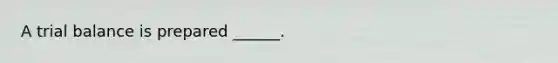 A trial balance is prepared ______.