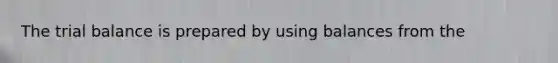 <a href='https://www.questionai.com/knowledge/kroPuglSOF-the-trial-balance' class='anchor-knowledge'>the trial balance</a> is prepared by using balances from the