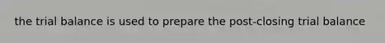 the trial balance is used to prepare the post-closing trial balance