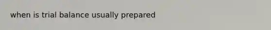 when is trial balance usually prepared
