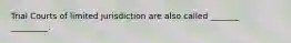 Trial Courts of limited jurisdiction are also called _______ _________.