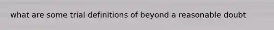 what are some trial definitions of beyond a reasonable doubt