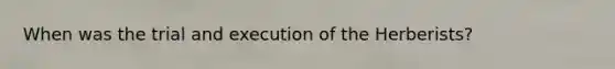 When was the trial and execution of the Herberists?