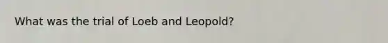 What was the trial of Loeb and Leopold?