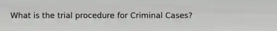 What is the trial procedure for Criminal Cases?