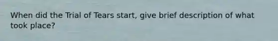 When did the Trial of Tears start, give brief description of what took place?