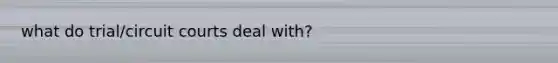 what do trial/circuit courts deal with?