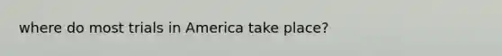 where do most trials in America take place?