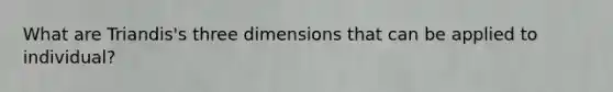 What are Triandis's three dimensions that can be applied to individual?