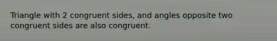 Triangle with 2 congruent sides, and angles opposite two congruent sides are also congruent.