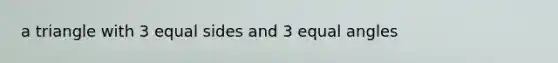 a triangle with 3 equal sides and 3 equal angles