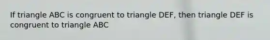 If triangle ABC is congruent to triangle DEF, then triangle DEF is congruent to triangle ABC