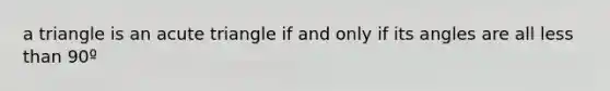 a triangle is an acute triangle if and only if its angles are all less than 90º