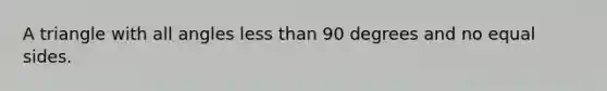 A triangle with all angles less than 90 degrees and no equal sides.