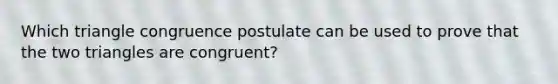 Which triangle congruence postulate can be used to prove that the two triangles are congruent?