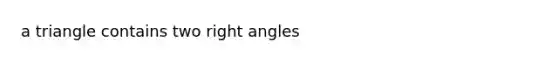 a triangle contains two right angles