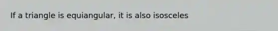 If a triangle is equiangular, it is also isosceles