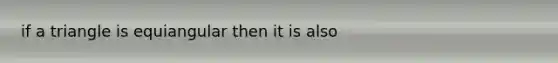 if a triangle is equiangular then it is also