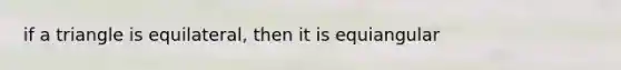 if a triangle is equilateral, then it is equiangular