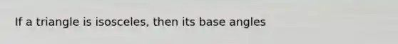 If a triangle is isosceles, then its base angles