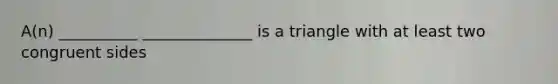 A(n) __________ ______________ is a triangle with at least two congruent sides